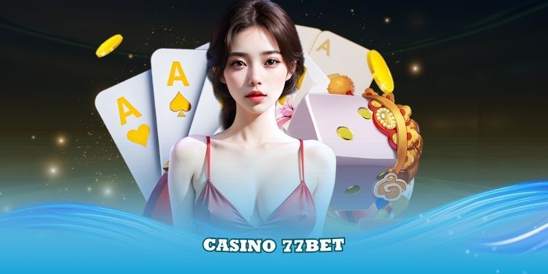 Điểm nổi bật tạo nên sức hút cho casino 77BET