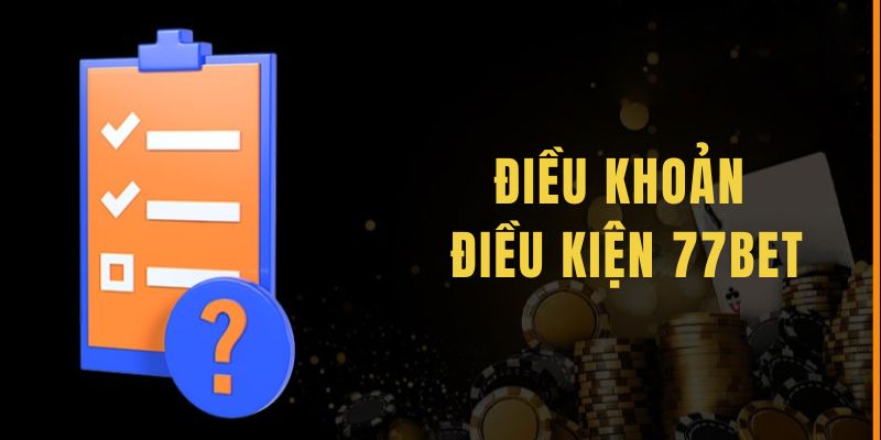 Nội dung điều khoản điều kiện 77BET chi tiết nhất